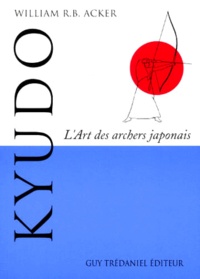 William-R-B Acker - Kyudo. L'Art Des Archers Japonais.