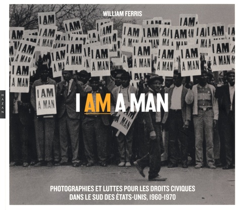 I am a Man. Photographies et luttes pour les droits civiques dans le Sud des Etats-Unis, 1960-1970