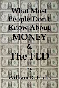  William R. Hicks - What Most People Don't Know About Money &amp; The Fed - What Most People Don't Know..., #3.