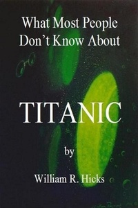  William R. Hicks - What Most People Don't Know About Titanic - What Most People Don't Know..., #6.