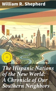 The Hispanic Nations of the New World: A Chronicle of Our Southern Neighbors