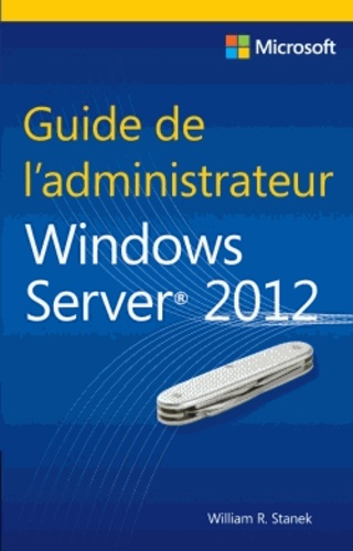 William-R Stanek - Guide de l'administrateur Windows Server 2012.