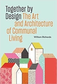 William Richards - Together by Design - The Art and Architecture of Communal Living.