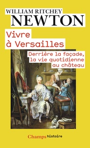 William Ritchey Newton - Vivre à Versailles - Derrière la façade, la vie quotidienne au château.