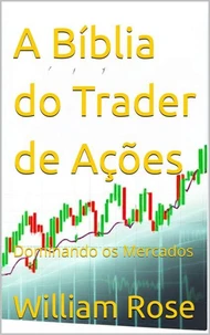A Bíblia do Trader de Ações: Dominando os Mercados