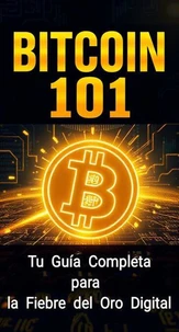 Bitcoin 101: Tu Guía Completa para la Fiebre del Oro Digital