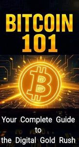 Bitcoin 101: Your Complete Guide to the Digital Gold Rush