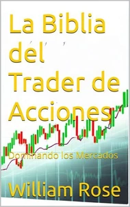 La Biblia del Trader de Acciones: Dominando los Mercados