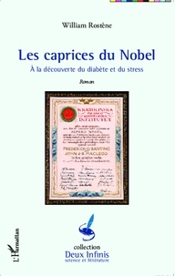 William Rostène - Les caprices du Nobel - A la découverte du diabète et du stress.