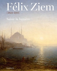 William Saadé et Charles Villeneuve de Janti - Félix Ziem (1821-1911) - Saisir la lumière.