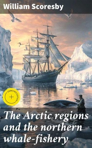 The Arctic regions and the northern whale-fishery