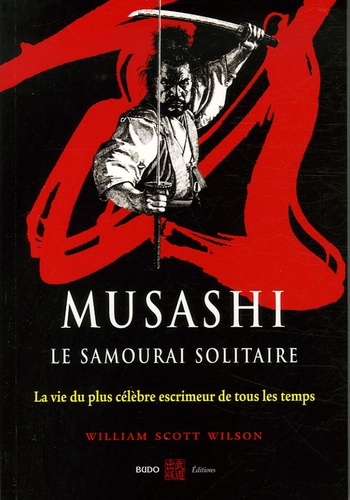 Musashi, le samourai solitaire. La vie et l'oeuvre de Miyamoto Musashi