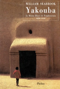 William Seabrook - Yakouba - Le moine blanc de Tombouctou, 1890-1930.