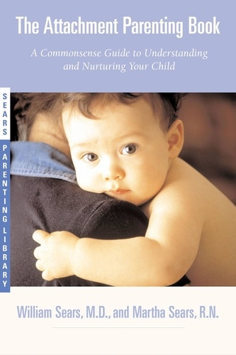 The Attachment Parenting Book. A Commonsense Guide to Understanding and Nurturing Your Baby