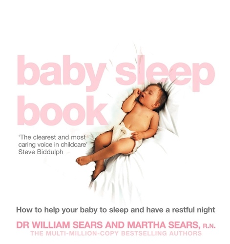 William Sears et Martha Sears - The Baby Sleep Book - How to help your baby to sleep and have a restful night.