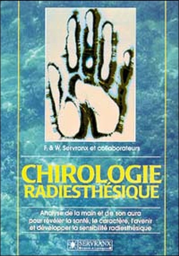 William Servranx et Félix Servranx - Chirologie Radiesthesique. Analyse De La Main Et De Son Aura Pour Reveler La Sante, Le Caractere, L'Avenir Et Developper La Sensibilite Radiesthesique.