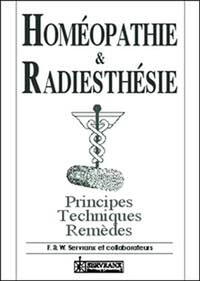William Servranx et Félix Servranx - Homeopathie & Radiesthesie. Principes, Techniques, Remedes.
