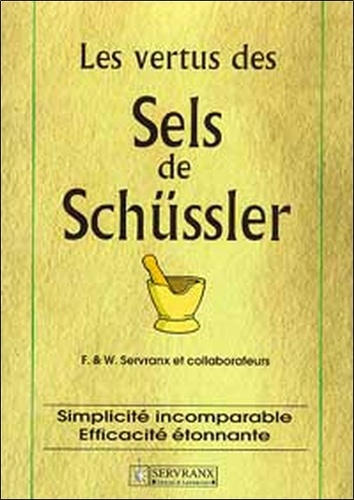 William Servranx et Félix Servranx - Les vertus des sels de Schüssler. - Simplicité incomparable, éfficacité étonnante.