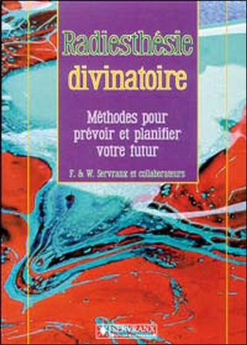 William Servranx et Félix Servranx - Radiesthesie Divinatoire. Methodes Pour Prevoir Et Planifier Votre Futur.