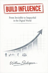 BUILD INFLUENCE   From Invisible to Impactful in the Digital World