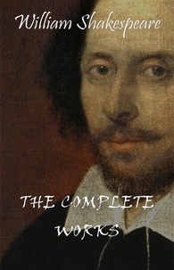 William Shakespeare - Complete Works Of William Shakespeare (37 Plays + 160 Sonnets + 5 Poetry Books + 150 Illustrations).