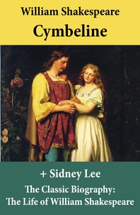 William Shakespeare et Sidney Lee - Cymbeline (The Unabridged Play) + The Classic Biography: The Life of William Shakespeare.