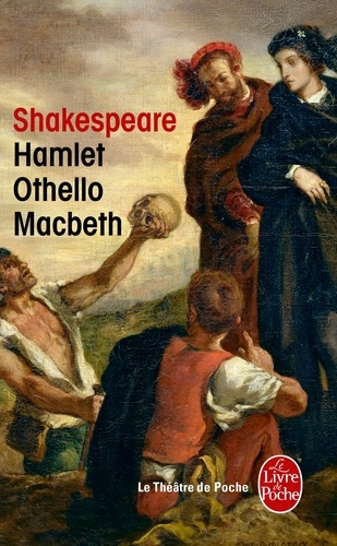 William Shakespeare - Hamlet ; Othello ; Macbeth.