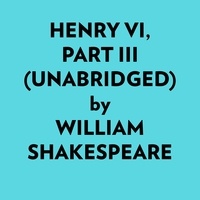  William Shakespeare et  AI Marcus - Henry Vi, Part Iii (Unabridged).