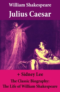 William Shakespeare et Sidney Lee - Julius Caesar (The Unabridged Play) + The Classic Biography: The Life of William Shakespeare.