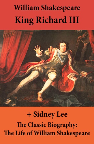 William Shakespeare et Sidney Lee - King Richard III (The Unabridged Play) + The Classic Biography: The Life of William Shakespeare.