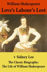 William Shakespeare et Sidney Lee - Love's Labour's Lost (The Unabridged Play) + The Classic Biography: The Life of William Shakespeare.