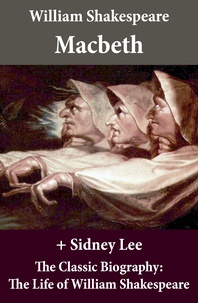 William Shakespeare et Sidney Lee - Macbeth (The Unabridged Play) + The Classic Biography: The Life of William Shakespeare.