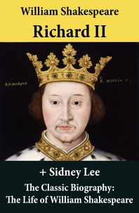 William Shakespeare et Sidney Lee - Richard II (The Unabridged Play) + The Classic Biography: The Life of William Shakespeare.