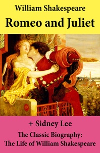 William Shakespeare et Sidney Lee - Romeo and Juliet (The Unabridged Play) + The Classic Biography: The Life of William Shakespeare.
