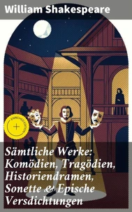 Sämtliche Werke: Komödien, Tragödien, Historiendramen, Sonette &amp; Epische Versdichtungen