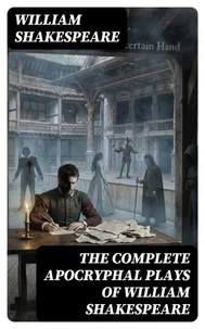 The Complete Apocryphal Plays of William Shakespeare