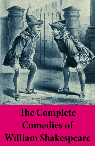 William Shakespeare - The Complete Comedies of William Shakespeare - As You Like It + Love’s Labour’s Lost + Measure For Measure + The Merchant Of Venice + The Merry Wives Of Windsor + A Midsummer Night’s Dream + Much Ado About Nothing + many more.