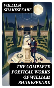 The Complete Poetical Works of William Shakespeare