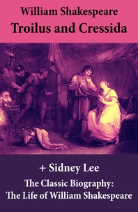 William Shakespeare et Sidney Lee - Troilus and Cressida (The Unabridged Play) + The Classic Biography: The Life of William Shakespeare.