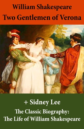 William Shakespeare et Sidney Lee - Two Gentlemen of Verona (The Unabridged Play) + The Classic Biography: The Life of William Shakespeare.
