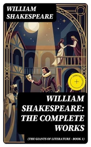 William Shakespeare: The Complete Works (The Giants of Literature - Book 1)