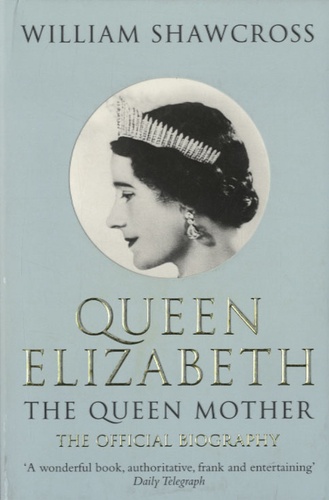 William Shawcross - Queen Elizabeth, the Queen Mother - The official biography.