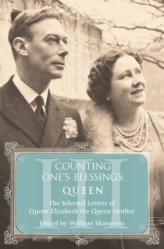 William Shawcross - Queen - The Selected Letters of Queen Elizabeth the Queen Mother: Part 3.