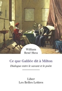 William Shea - Ce que Galilée dit à Milton - Dialogue entre le savant et le poète.