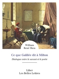 William Shea - Ce que Galilée dit à Milton - Dialogue entre le savant et le poète.