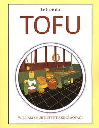 William Shurtleff et Akiko Aoyagi - Le livre du tofu - La source de protéines de l'avenir... dès maintenant !.