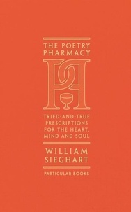 William Sieghart - The Poetry Pharmacy - Tried-and-True Prescriptions for the Heart, Mind and Soul.