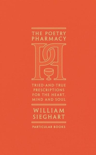 William Sieghart - The Poetry Pharmacy - Tried-and-True Prescriptions for the Heart, Mind and Soul.