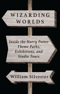 Wizarding Worlds: Inside the Harry Potter Theme Parks, Exhibitions, and Studio Tours