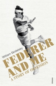 William Skidelsky - Federer and Me - A Story of Obsession.
